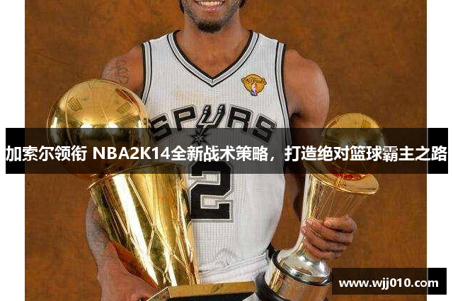 加索尔领衔 NBA2K14全新战术策略，打造绝对篮球霸主之路