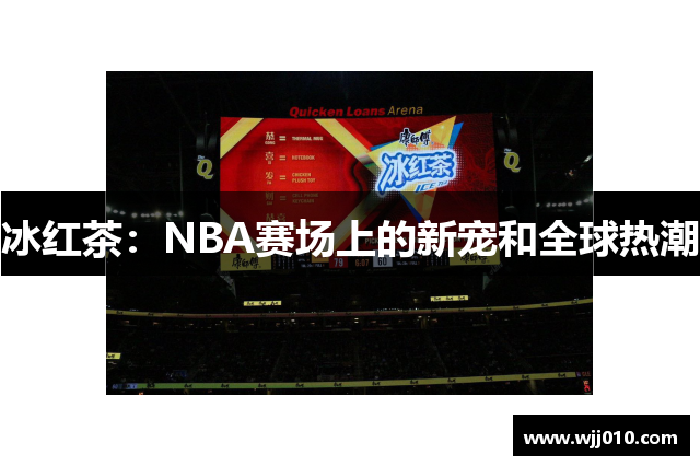 冰红茶：NBA赛场上的新宠和全球热潮