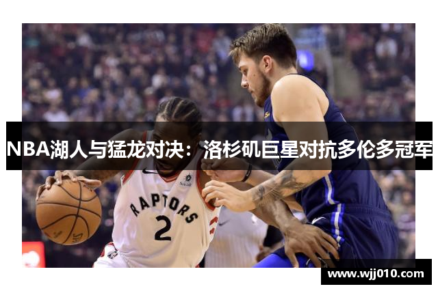 NBA湖人与猛龙对决：洛杉矶巨星对抗多伦多冠军