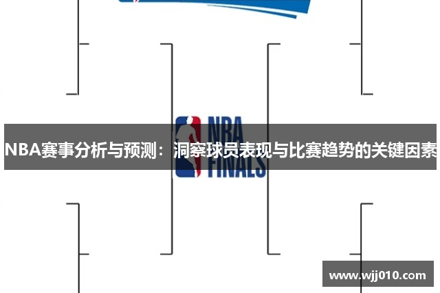 NBA赛事分析与预测：洞察球员表现与比赛趋势的关键因素